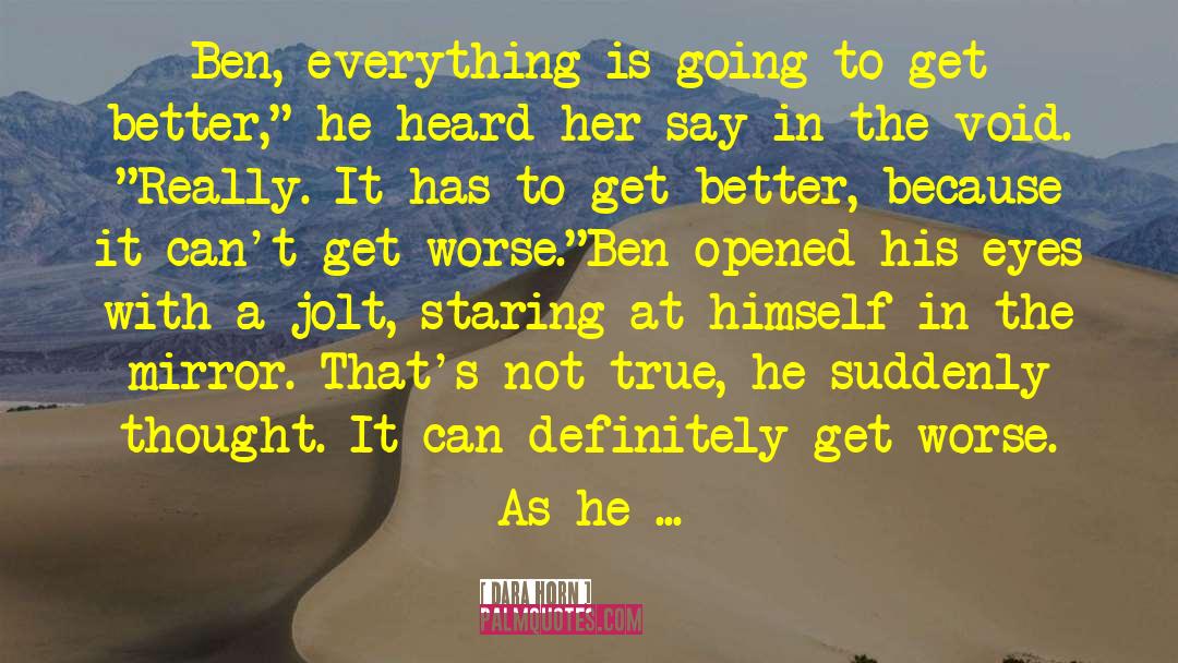 Dara Horn Quotes: Ben, everything is going to
