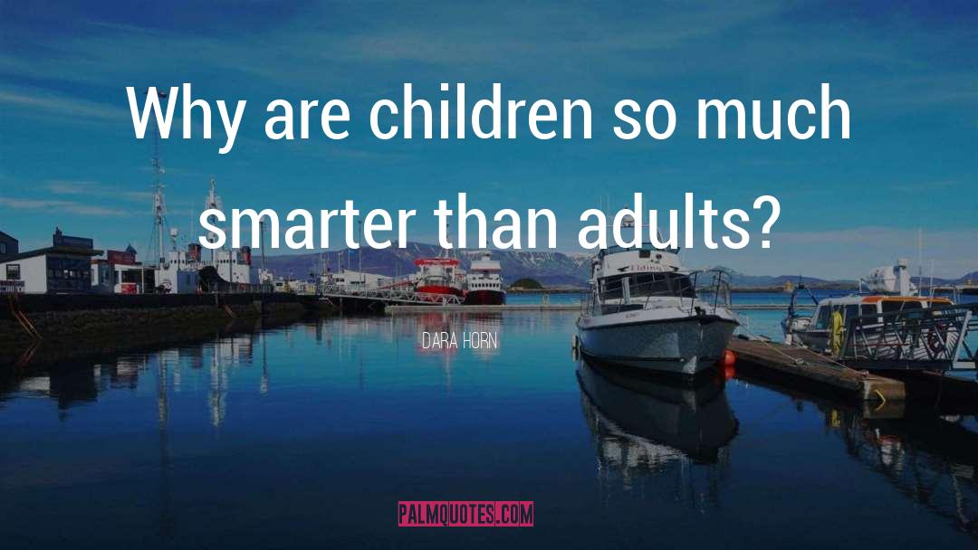 Dara Horn Quotes: Why are children so much
