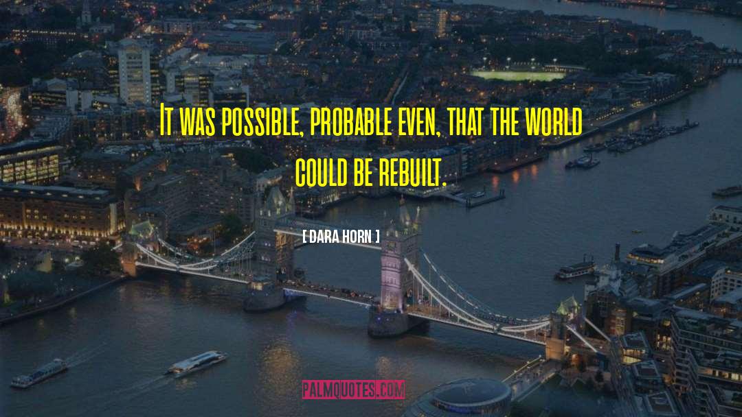 Dara Horn Quotes: It was possible, probable even,