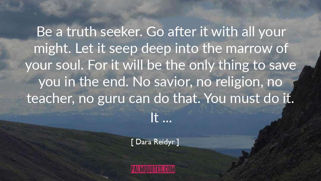 Dara Reidyr Quotes: Be a truth seeker. Go