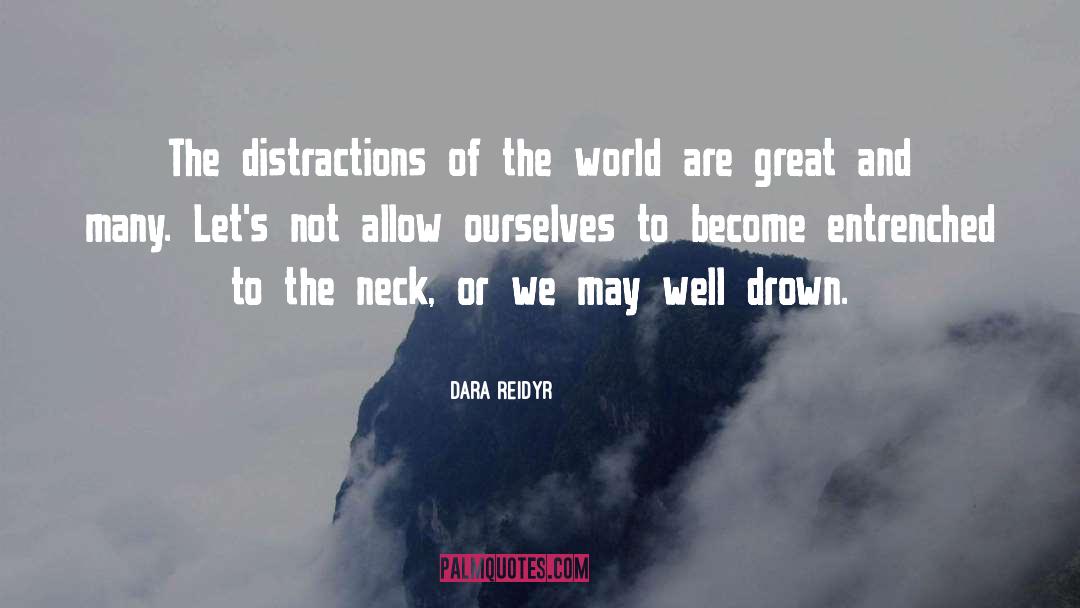 Dara Reidyr Quotes: The distractions of the world