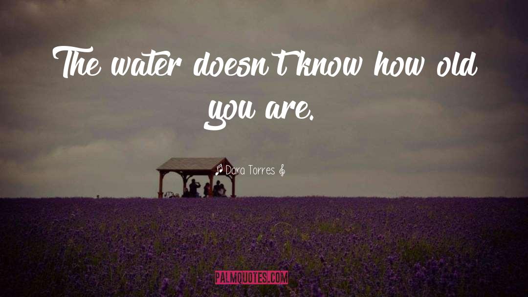 Dara Torres Quotes: The water doesn't know how