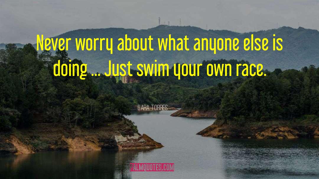 Dara Torres Quotes: Never worry about what anyone
