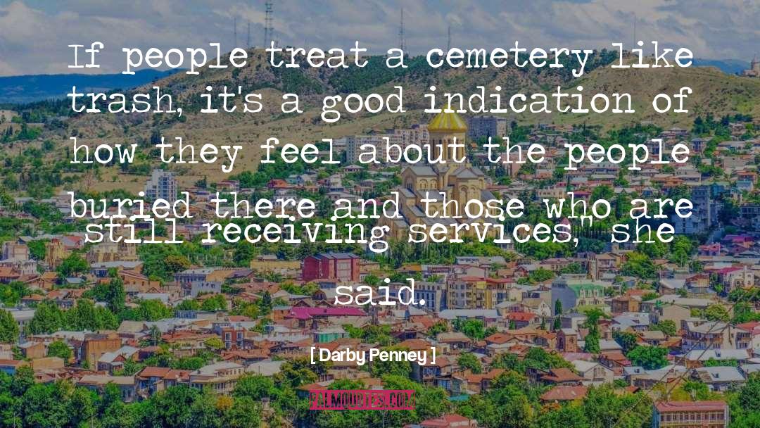 Darby Penney Quotes: If people treat a cemetery