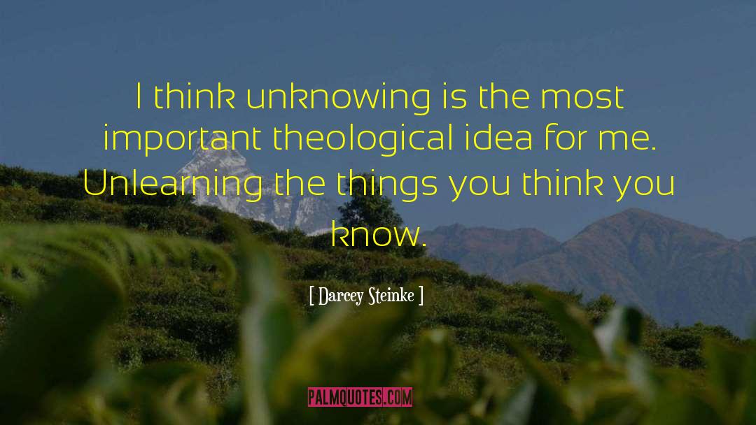 Darcey Steinke Quotes: I think unknowing is the