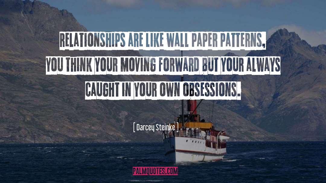 Darcey Steinke Quotes: Relationships are like wall paper
