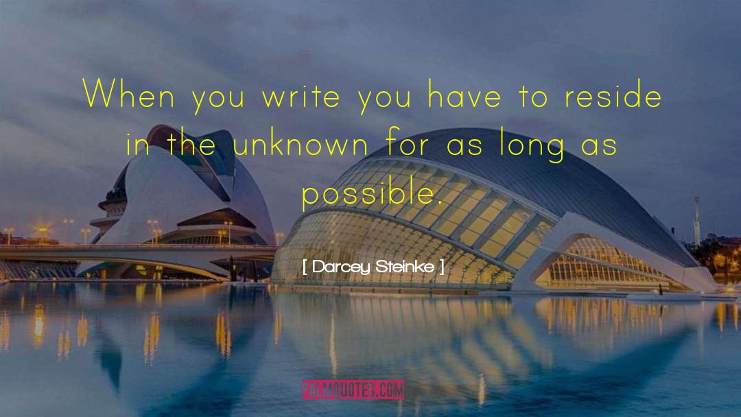 Darcey Steinke Quotes: When you write you have