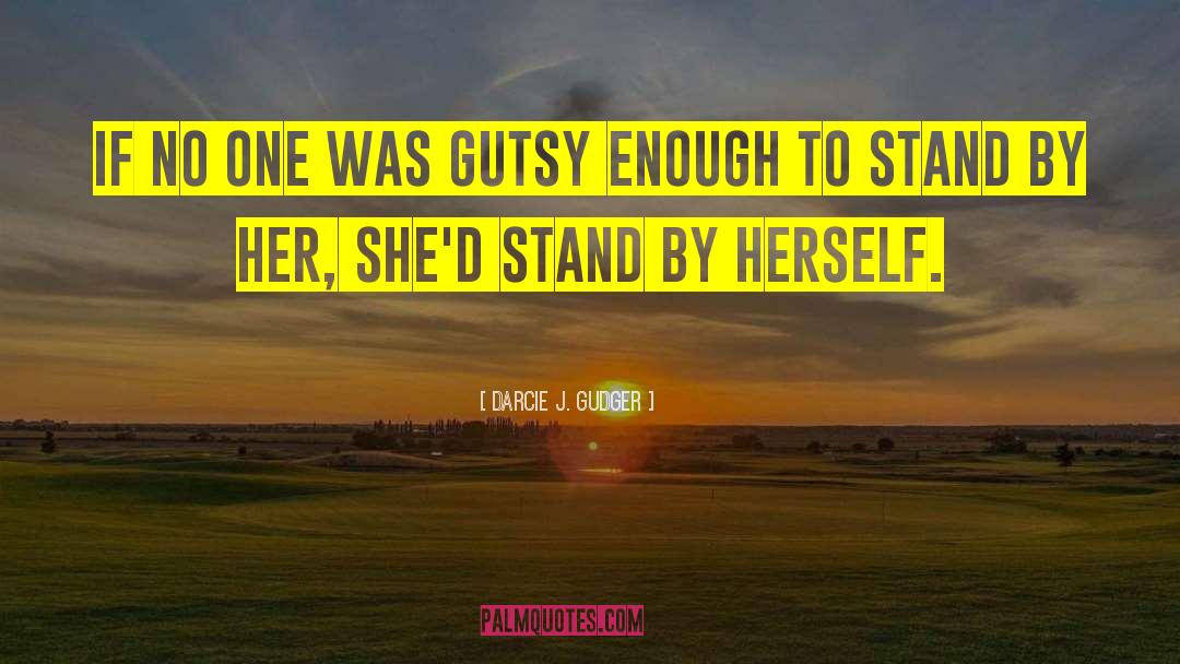 Darcie J. Gudger Quotes: If no one was gutsy