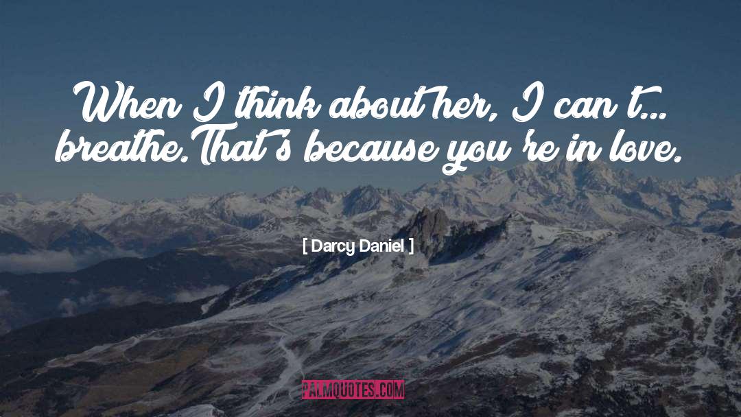 Darcy Daniel Quotes: When I think about her,