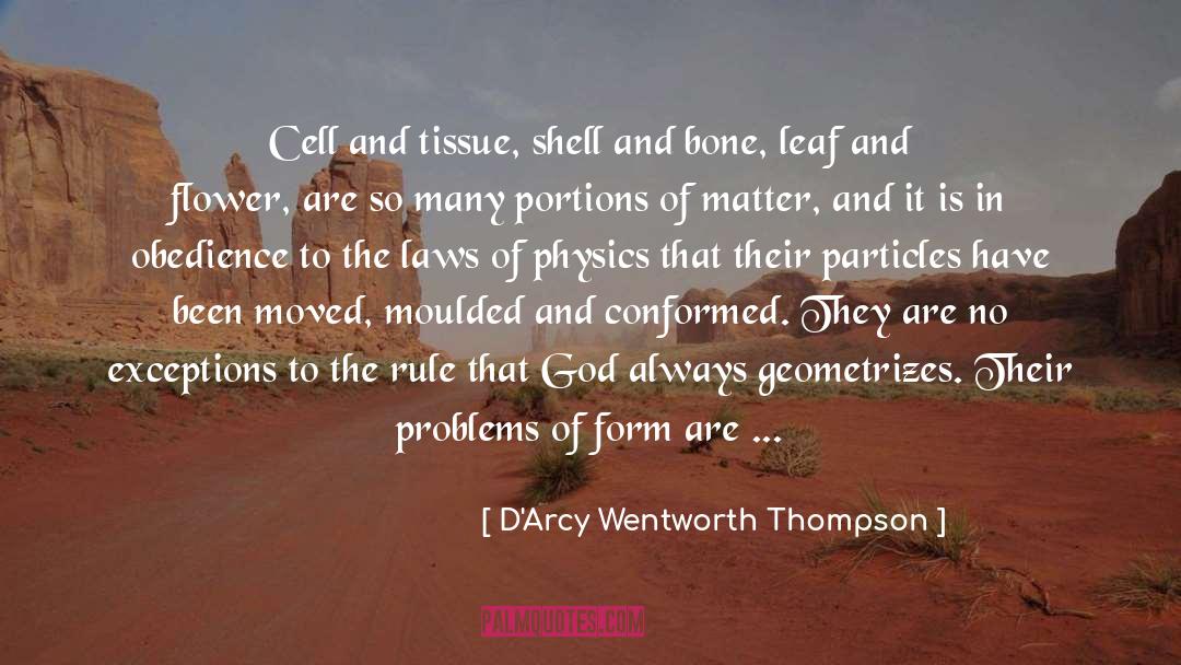D'Arcy Wentworth Thompson Quotes: Cell and tissue, shell and