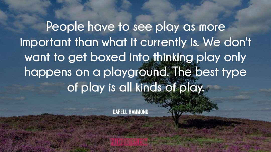 Darell Hammond Quotes: People have to see play