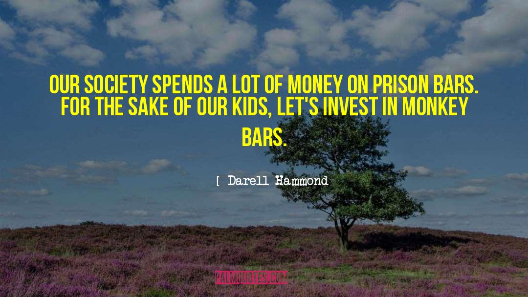 Darell Hammond Quotes: Our society spends a lot