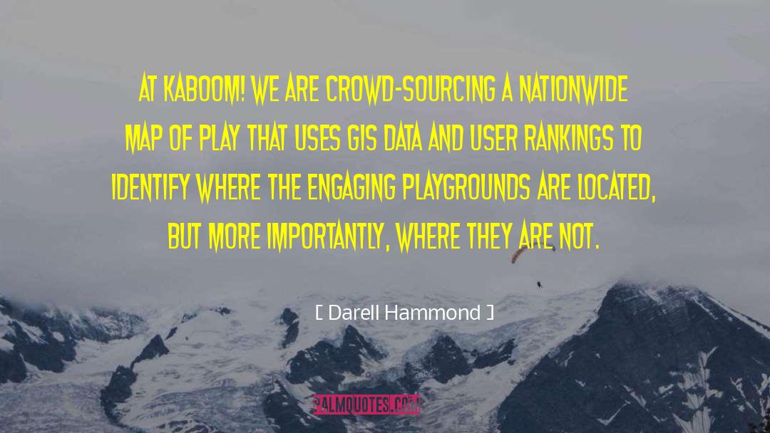 Darell Hammond Quotes: At KaBOOM! we are crowd-sourcing
