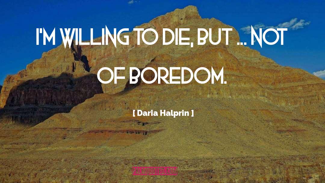 Daria Halprin Quotes: I'm willing to die, but