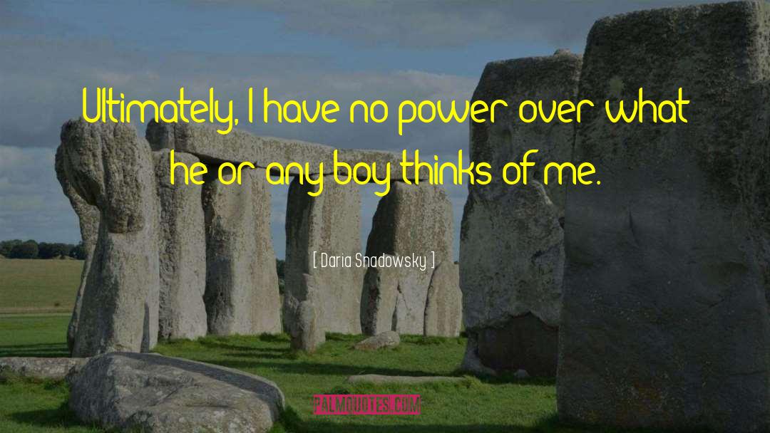 Daria Snadowsky Quotes: Ultimately, I have no power
