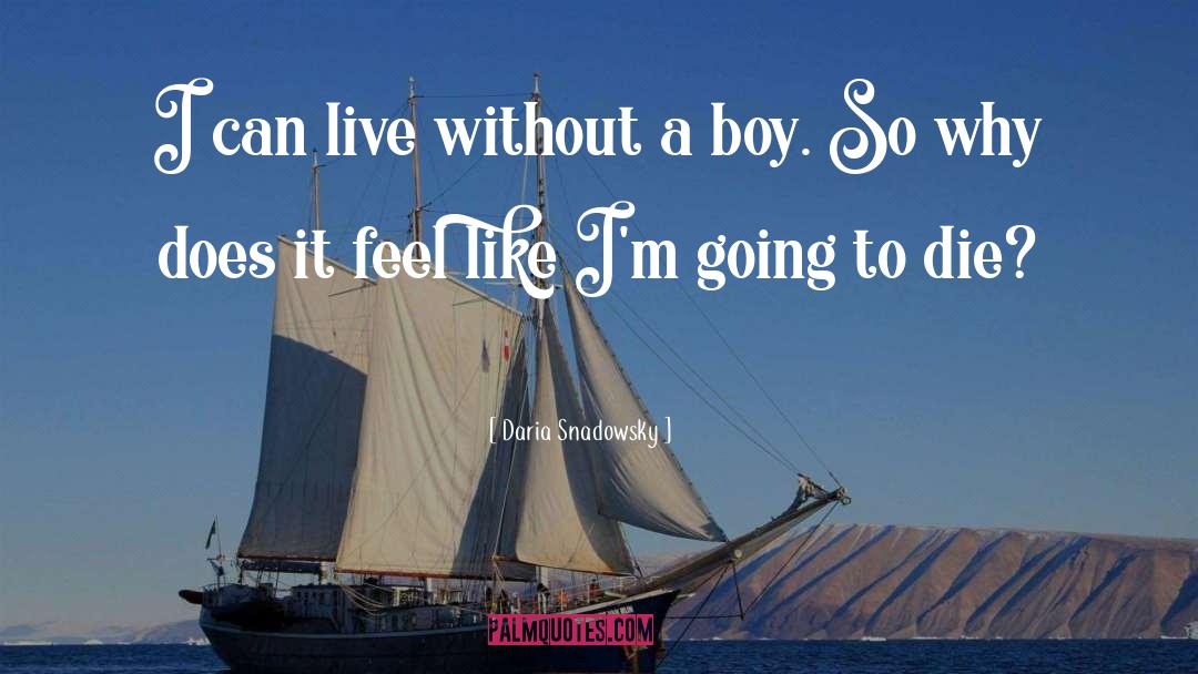 Daria Snadowsky Quotes: I can live without a