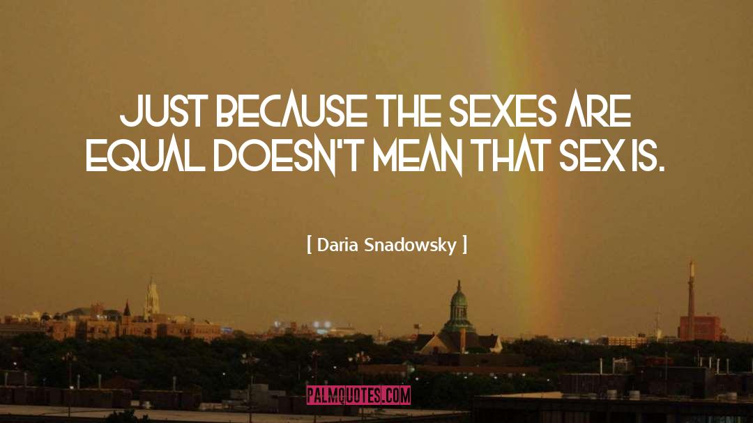 Daria Snadowsky Quotes: Just because the sexes are