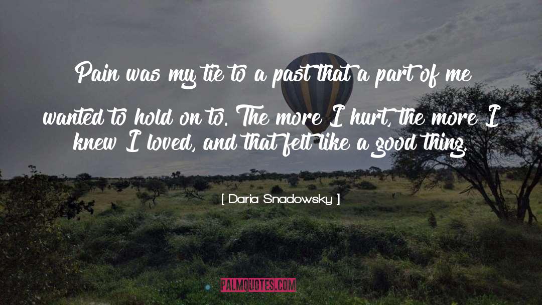 Daria Snadowsky Quotes: Pain was my tie to