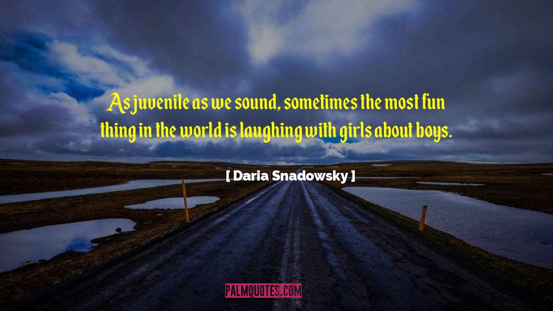 Daria Snadowsky Quotes: As juvenile as we sound,