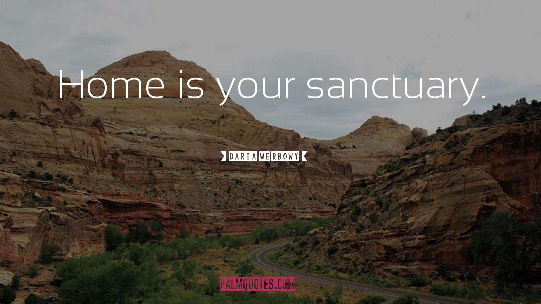 Daria Werbowy Quotes: Home is your sanctuary.