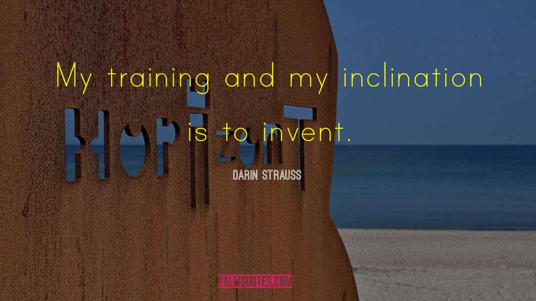Darin Strauss Quotes: My training and my inclination