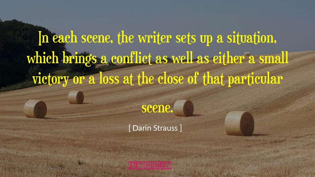 Darin Strauss Quotes: In each scene, the writer