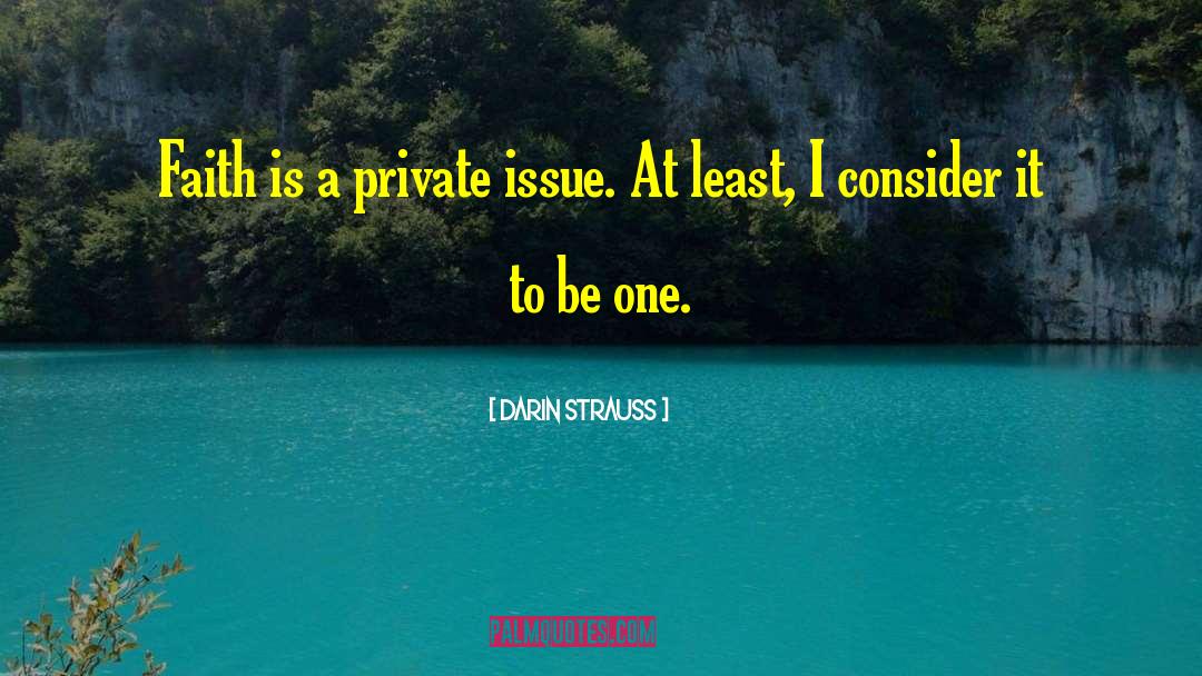 Darin Strauss Quotes: Faith is a private issue.