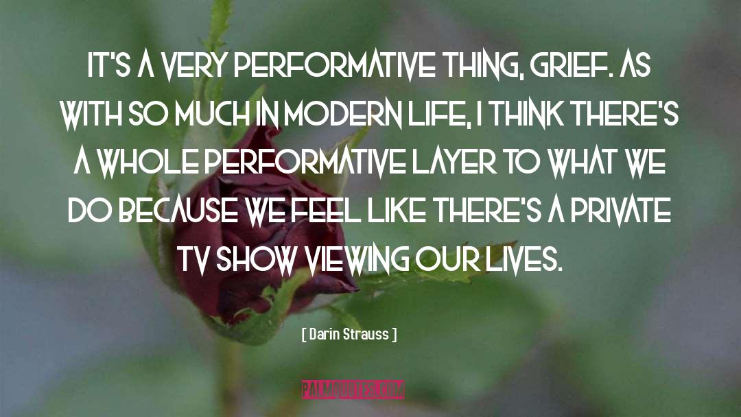 Darin Strauss Quotes: It's a very performative thing,