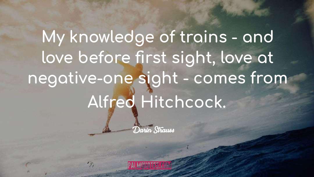 Darin Strauss Quotes: My knowledge of trains -