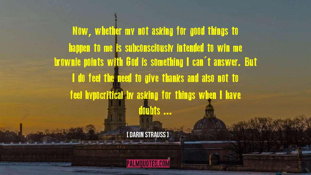 Darin Strauss Quotes: Now, whether my not asking