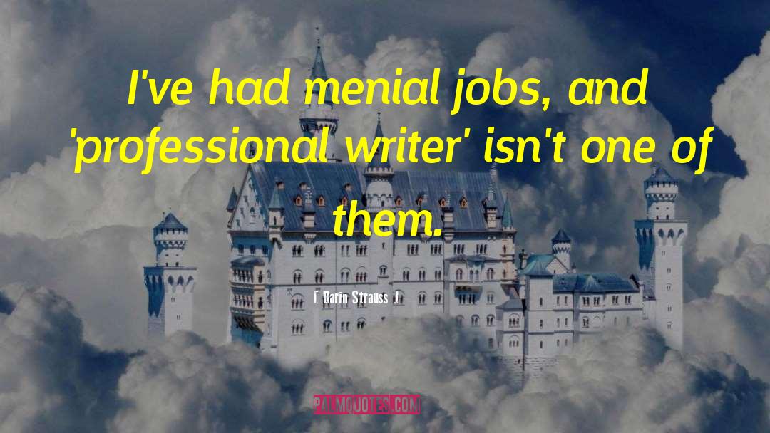 Darin Strauss Quotes: I've had menial jobs, and