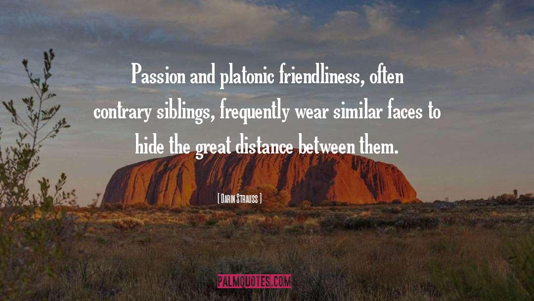 Darin Strauss Quotes: Passion and platonic friendliness, often