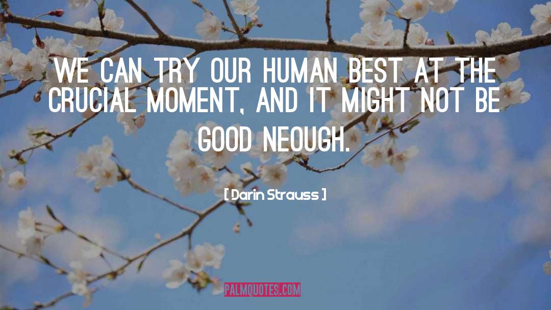 Darin Strauss Quotes: We can try our human