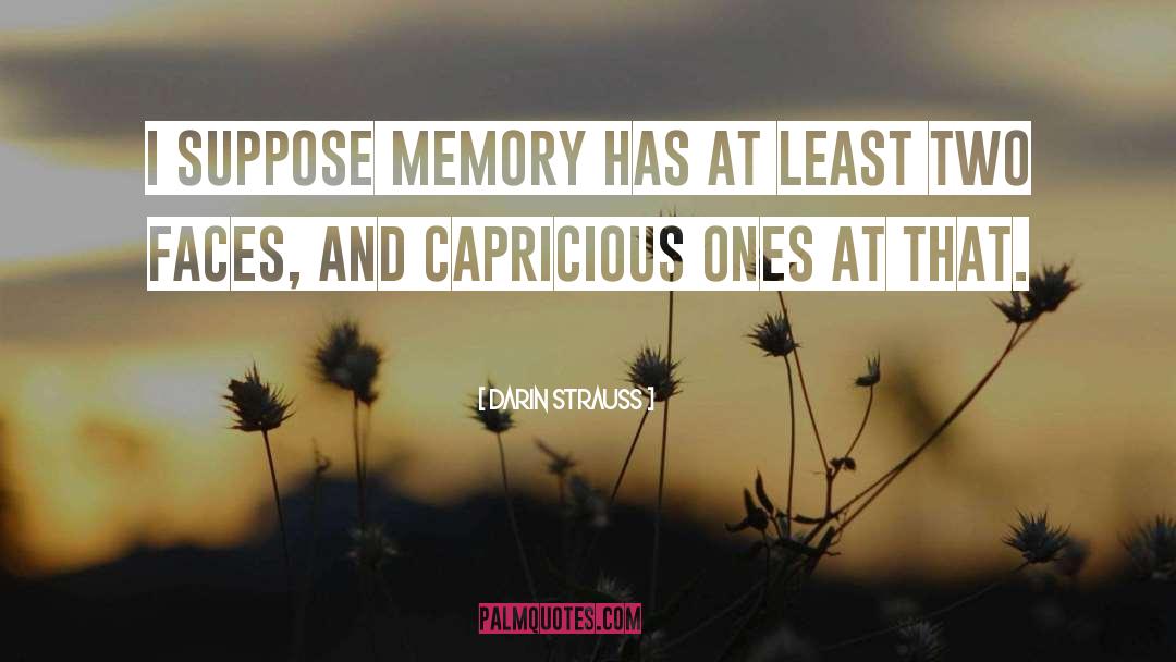 Darin Strauss Quotes: I suppose memory has at