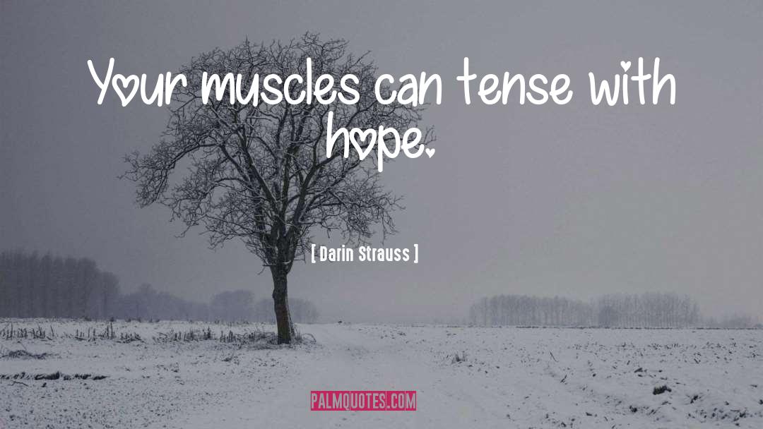 Darin Strauss Quotes: Your muscles can tense with