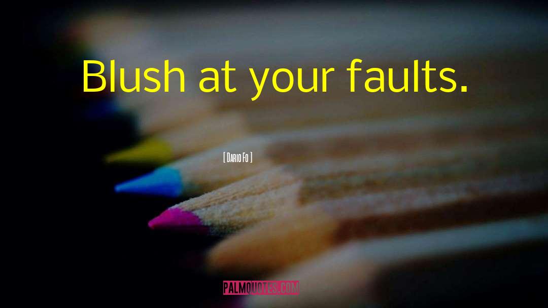 Dario Fo Quotes: Blush at your faults.