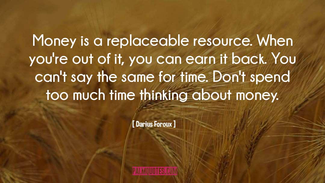 Darius Foroux Quotes: Money is a replaceable resource.