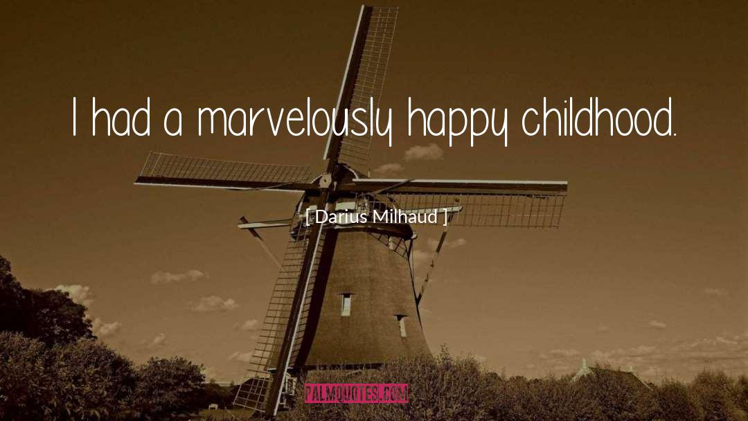 Darius Milhaud Quotes: I had a marvelously happy