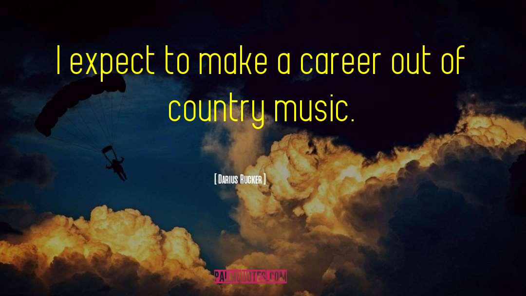 Darius Rucker Quotes: I expect to make a
