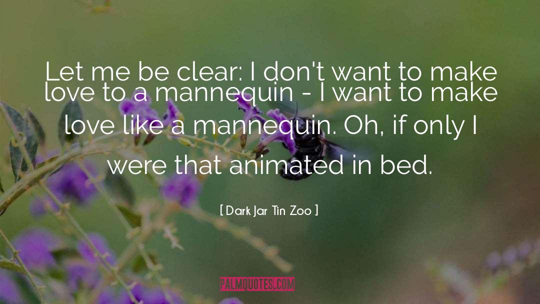 Dark Jar Tin Zoo Quotes: Let me be clear: I