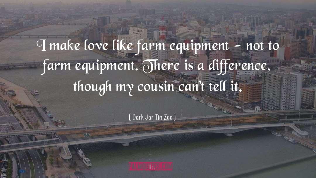 Dark Jar Tin Zoo Quotes: I make love like farm