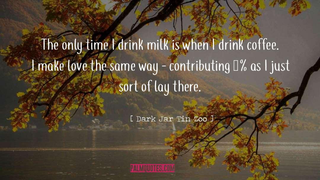 Dark Jar Tin Zoo Quotes: The only time I drink