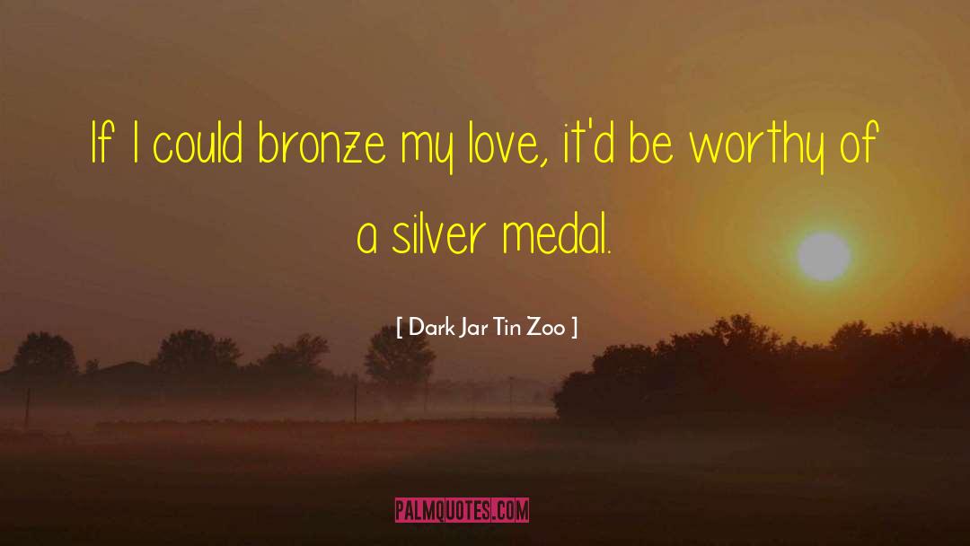 Dark Jar Tin Zoo Quotes: If I could bronze my