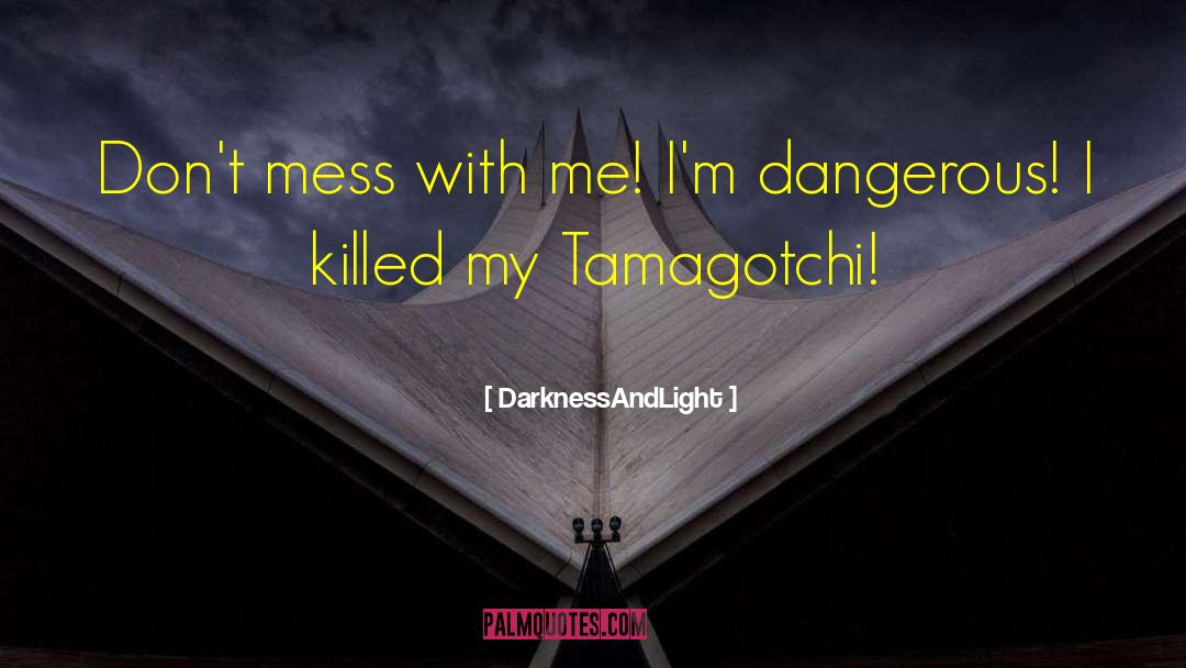 DarknessAndLight Quotes: Don't mess with me! I'm