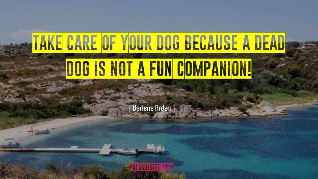 Darlene Arden Quotes: Take care of your dog