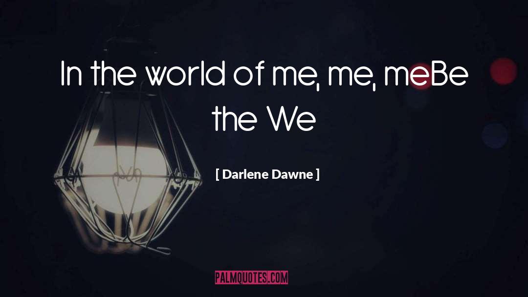 Darlene Dawne Quotes: In the world of me,