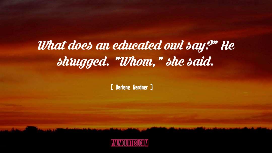 Darlene Gardner Quotes: What does an educated owl