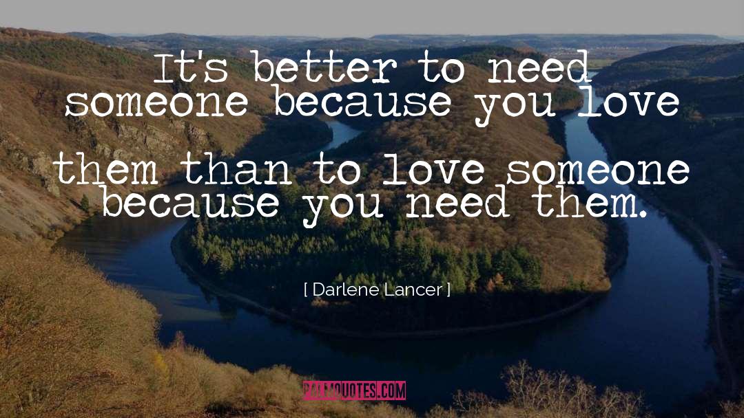 Darlene Lancer Quotes: It's better to need someone