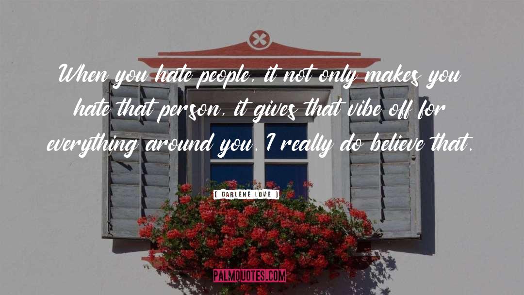 Darlene Love Quotes: When you hate people, it
