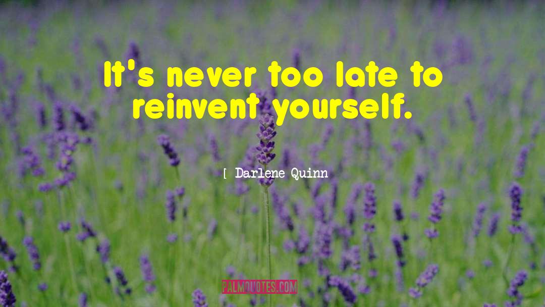 Darlene Quinn Quotes: It's never too late to